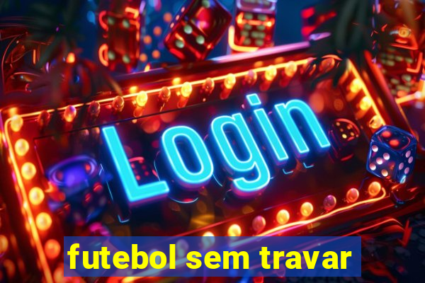 futebol sem travar